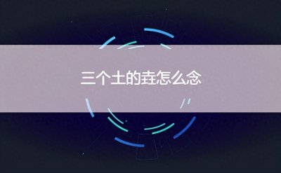 ​三个土的垚怎么念 “土圭垚壵”的读音是什么？