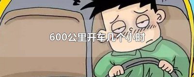 ​600公里开车几个小时 600公里开车大概几个小时